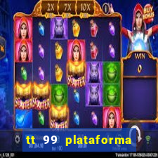 tt 99 plataforma de jogos